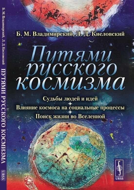 Путями русского космизма: Судьбы людей и идей. Влияние космоса на социальные процессы. Поиск жизни во Вселенной.