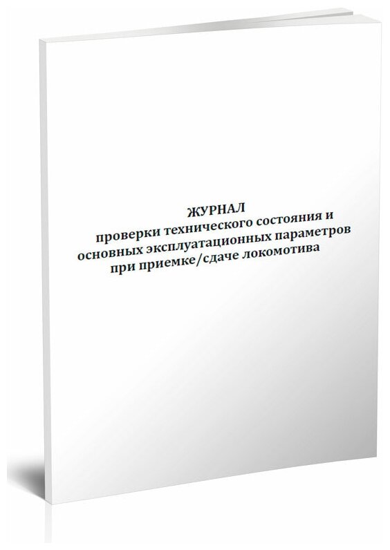 Журнал проверки технического состояния и основных эксплуатационных параметров при приемке/сдаче локомотива, 60 стр, 1 журнал, А4 - ЦентрМаг