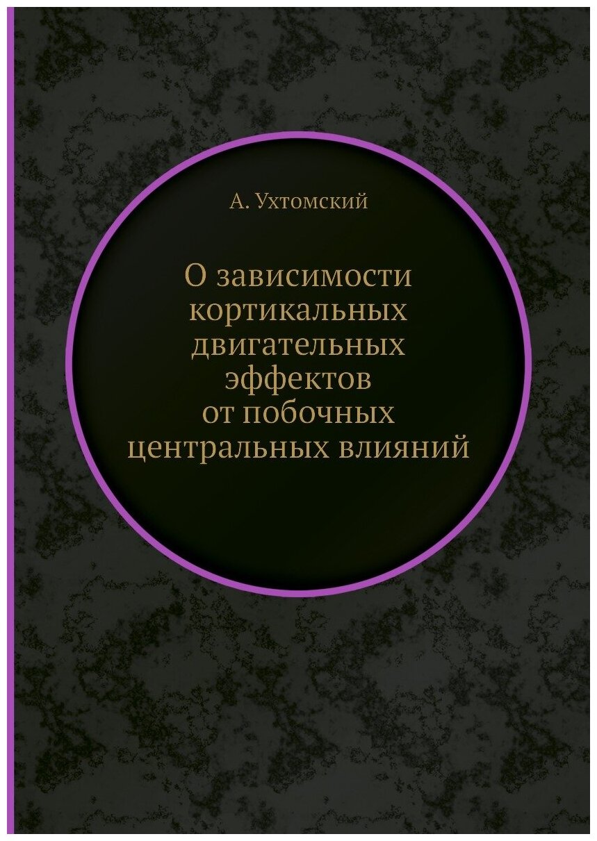 Книга О Зависимости кортикальных Двигательных Эффектов От побочных Центральных Влияний - фото №1