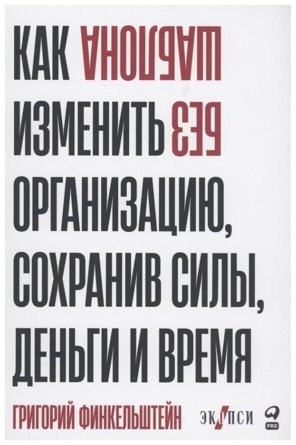 Без шаблона. Как изменить организацию, сохранив силы, деньги и время