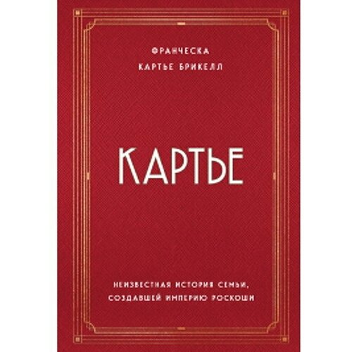 Картье. Неизвестная история семьи, создавшей империю роскоши. Картье Брикелл Франческа