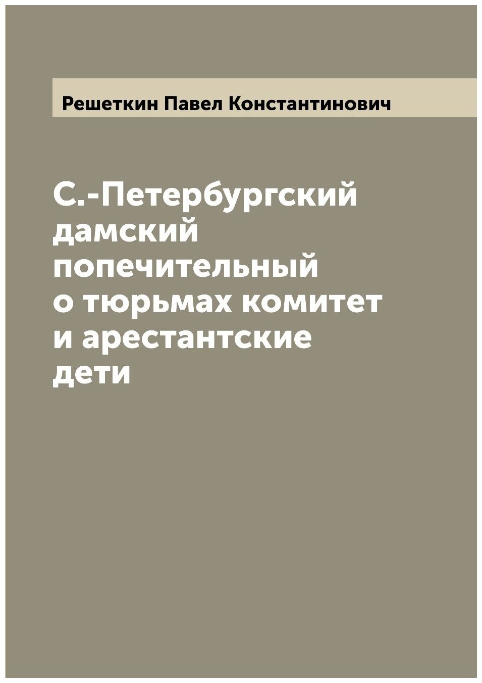 Книга С.-Петербургский дамский попечительный о тюрьмах комитет и арестантские дети - фото №1