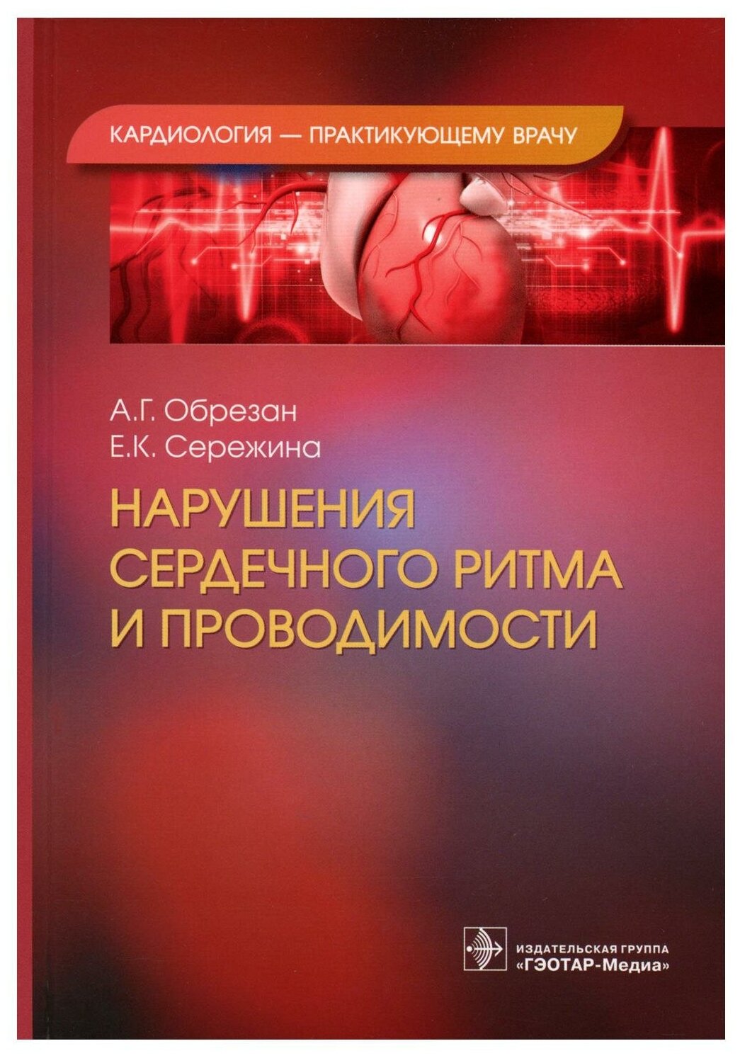 Нарушения сердечного ритма и проводимости. Обрезан А. Г, Сережина Е. К. гэотар-медиа