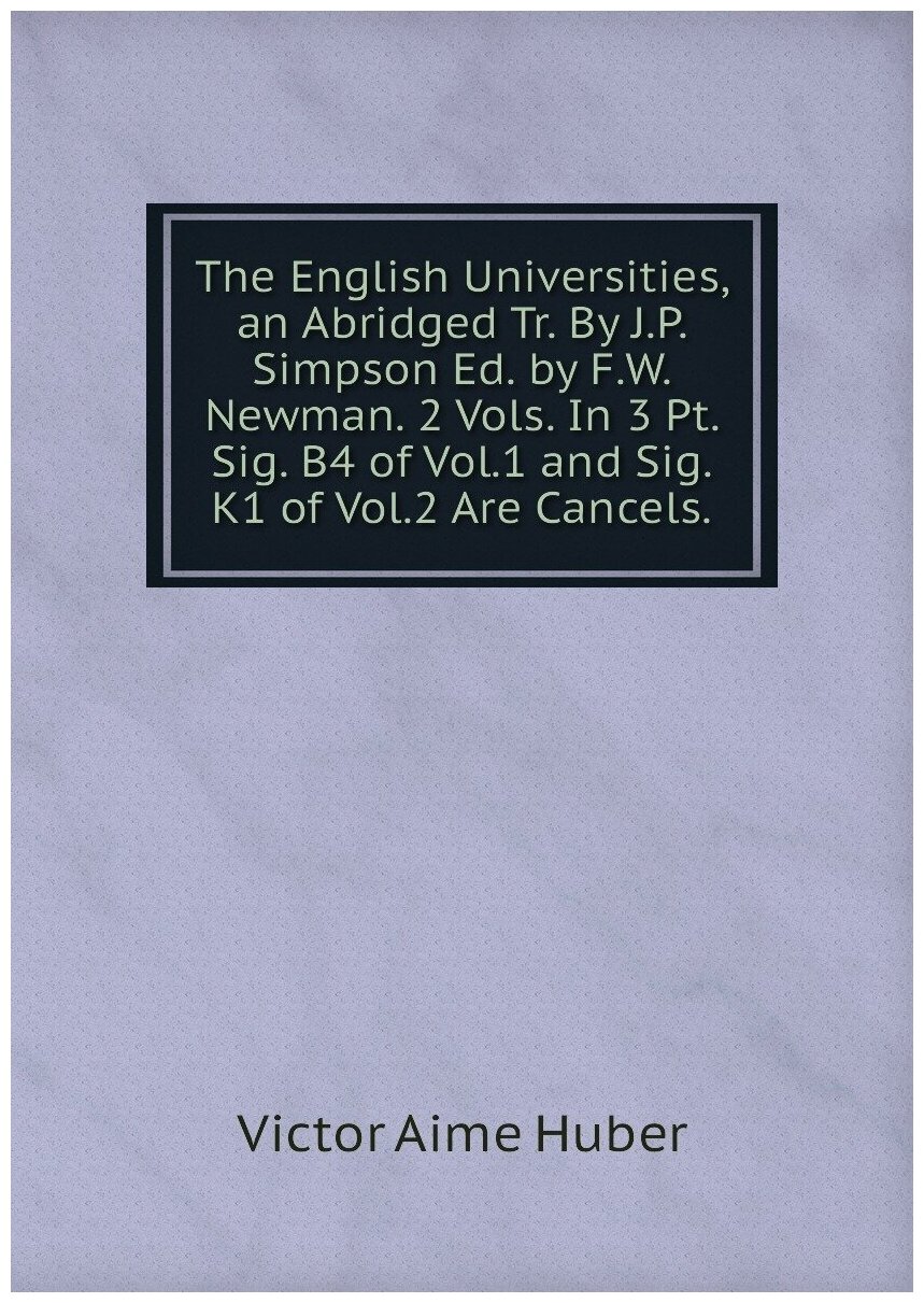 The English Universities, an Abridged Tr. By J.P. Simpson Ed. by F.W. Newman. 2 Vols. In 3 Pt. Sig. B4 of Vol.1 and Sig. K1 of Vol.2 Are Cancels.