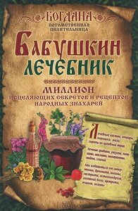 Бабушкин лечебник. Миллион исцеляющих секретов и рецептов народных знахарей