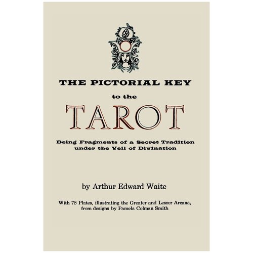 The Pictorial Key to the Tarot. Being Fragments of a Secret Tradition Under the Veil of Divination. Illustrated with 78 Tarot Cards