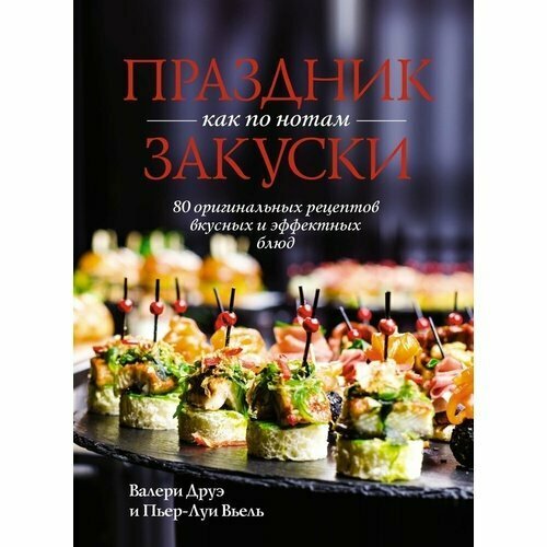 Валери Друэ. Праздник как по нотам. Закуски. 80 оригинальных рецептов вкусных и эффектных блюд (хюгге-формат) домашние мясные деликатесы закуски паштеты колбаски ветчина гезий к