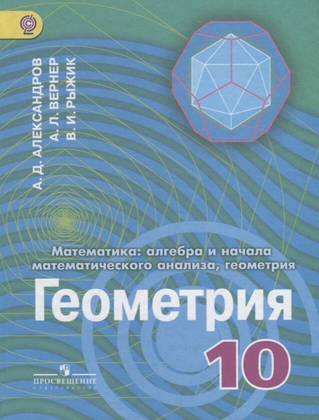 Учебник Просвещение 10 класс ФГОС Александров А. Д, Вернер А. Л, Рыжик В. И. Геометрия. Алгебра и начала математического анализа курс "Математика", углубленный уровень, 3-е издание, , 271 страница