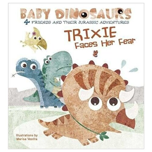 Vestita Marisa. Trixie Faces Her Fear: 4 Friends and Their Jurassic Adventures. Board book. -