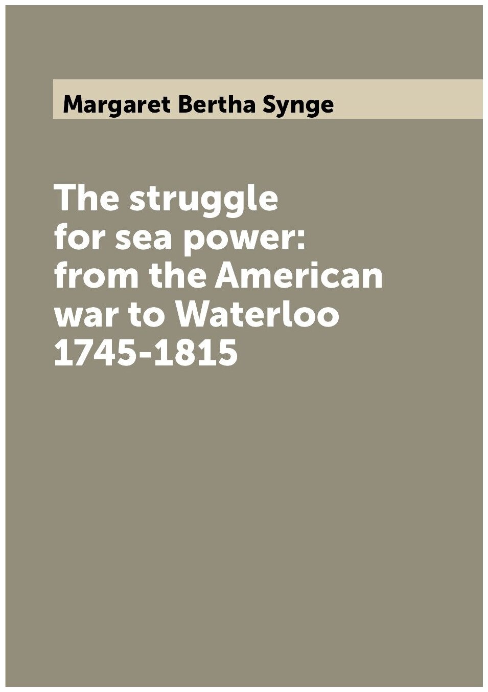 The struggle for sea power: from the American war to Waterloo 1745-1815