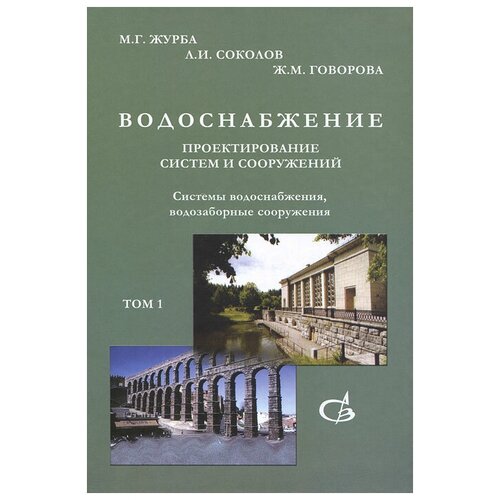 Водоснабжение. Проектирование систем и сооружений. В 3 томах. Том 1. Системы водоснабжения, водозаборные сооружения