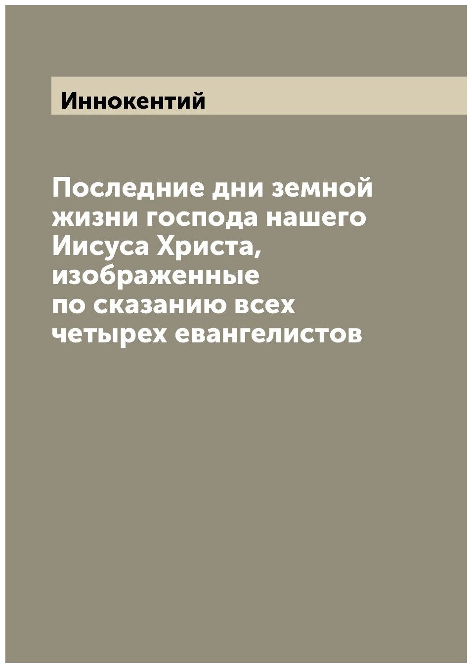 Книга Последние дни земной жизни господа нашего Иисуса Христа, изображенные по сказанию... - фото №1