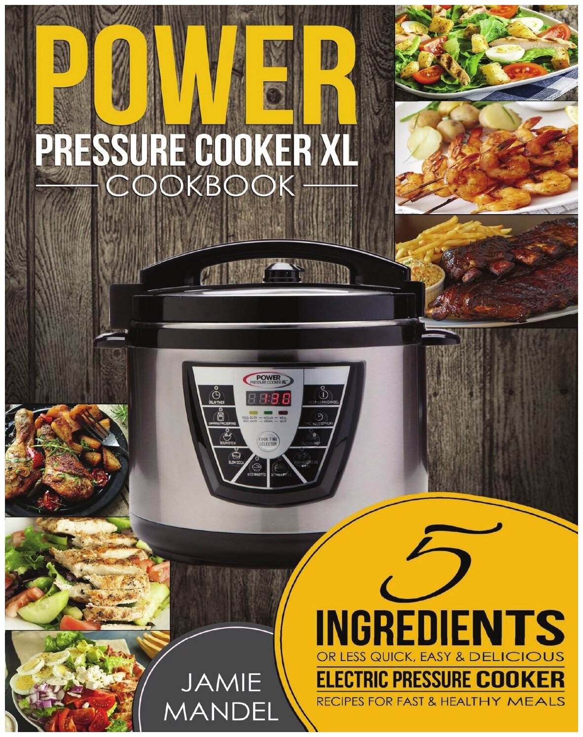 Power Pressure Cooker XL Cookbook. 5 Ingredients or Less Quick, Easy & Delicious Electric Pressure Cooker Recipes for Fast & Healthy Meals