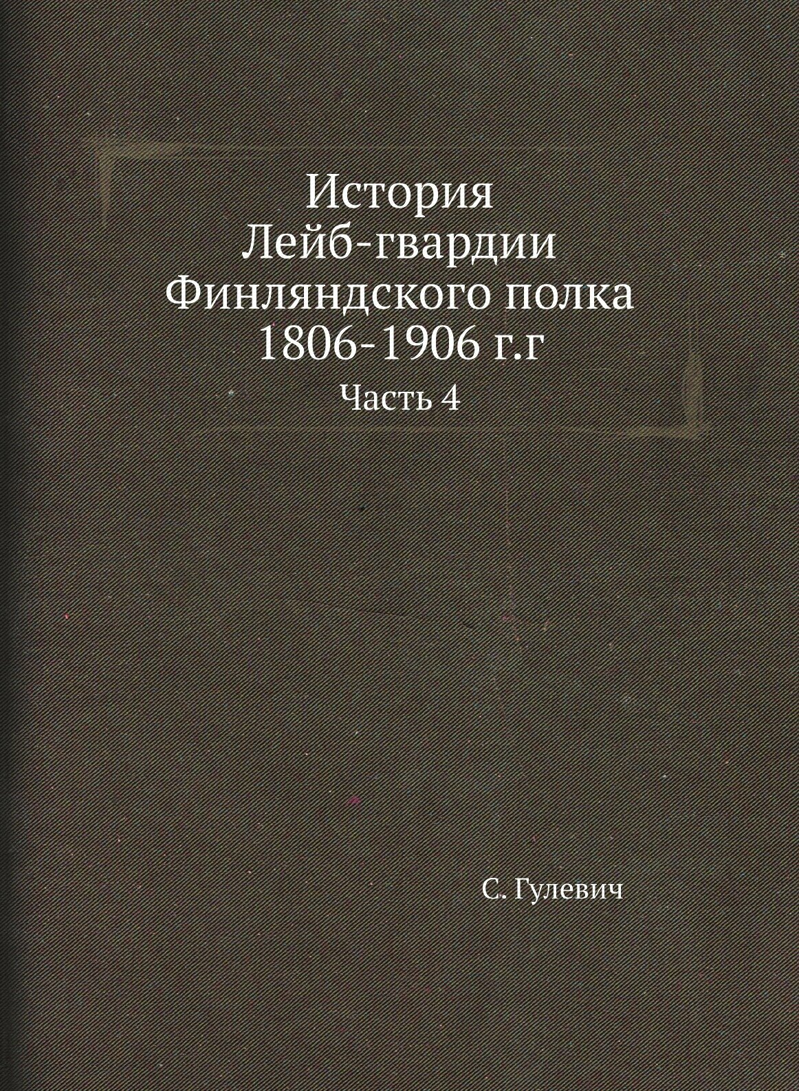 Книга История лейб-Гвардии Финляндского полка 1806-1906 Г, Г, Часть 4 - фото №1