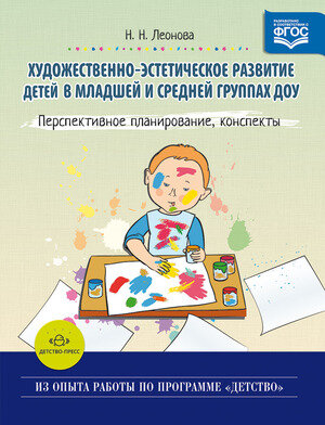 ИзОпытаРаботыПрогрДетство(тв) Художественно-эстетическое развитие детей в мл. и ср. группах ДОУ Перспективное планирование, конспекты (Леонова Н. Н.)