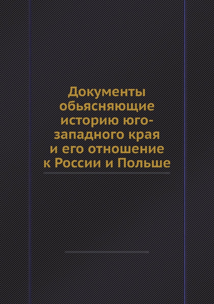 Книга Документы обьясняющие историю юго-западного края и его отношение к России и Польше - фото №1