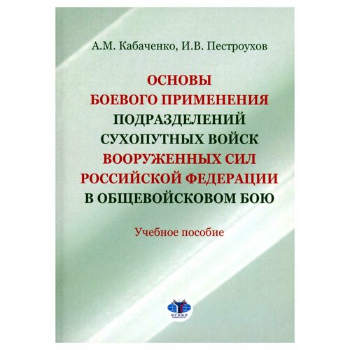 Основы боевого применения подразделений Сухопутных войск Вооруженных Сил Российской Федерации в общевойсковом бою: уч. пособие. Кабаченко А. М.