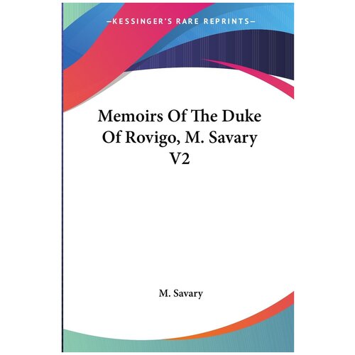 Memoirs Of The Duke Of Rovigo, M. Savary V2