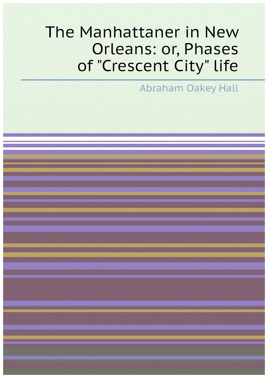 The Manhattaner in New Orleans: or, Phases of "Crescent City" life