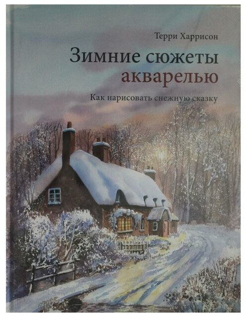 Зимние сюжеты акварелью. Как нарисовать снежную сказку. Харрисон Т.