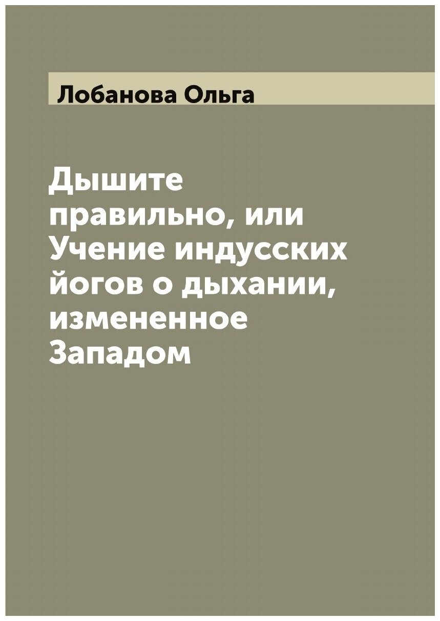 Дышите правильно, или Учение индусских йогов о дыхании, измененное Западом