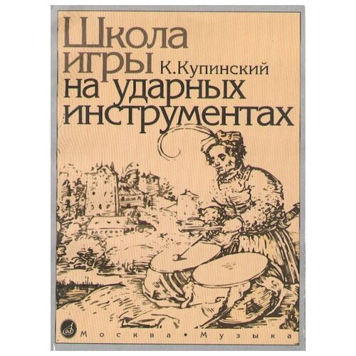 Купинский К.М. Школа игры на ударных инструментах. Издательство "Музыка"