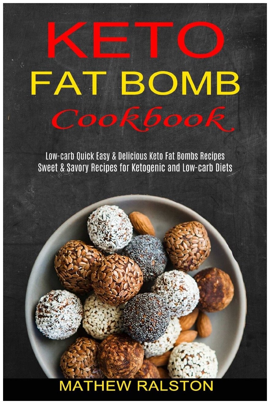 Keto Fat Bomb. Sweet & Savory Recipes for Ketogenic and Low-carb Diets (Low-carb Quick Easy & Delicious Keto Fat Bombs Recipes)