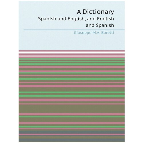 A Dictionary. Spanish and English, and English and Spanish