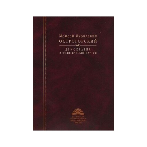 фото Книга острогорский м. я. демократия и политические партии / сост автор вступ. ст. и коммент. а. н. медушевский 2010 760 с (библиотека отечественной общественной мысли) росспэн