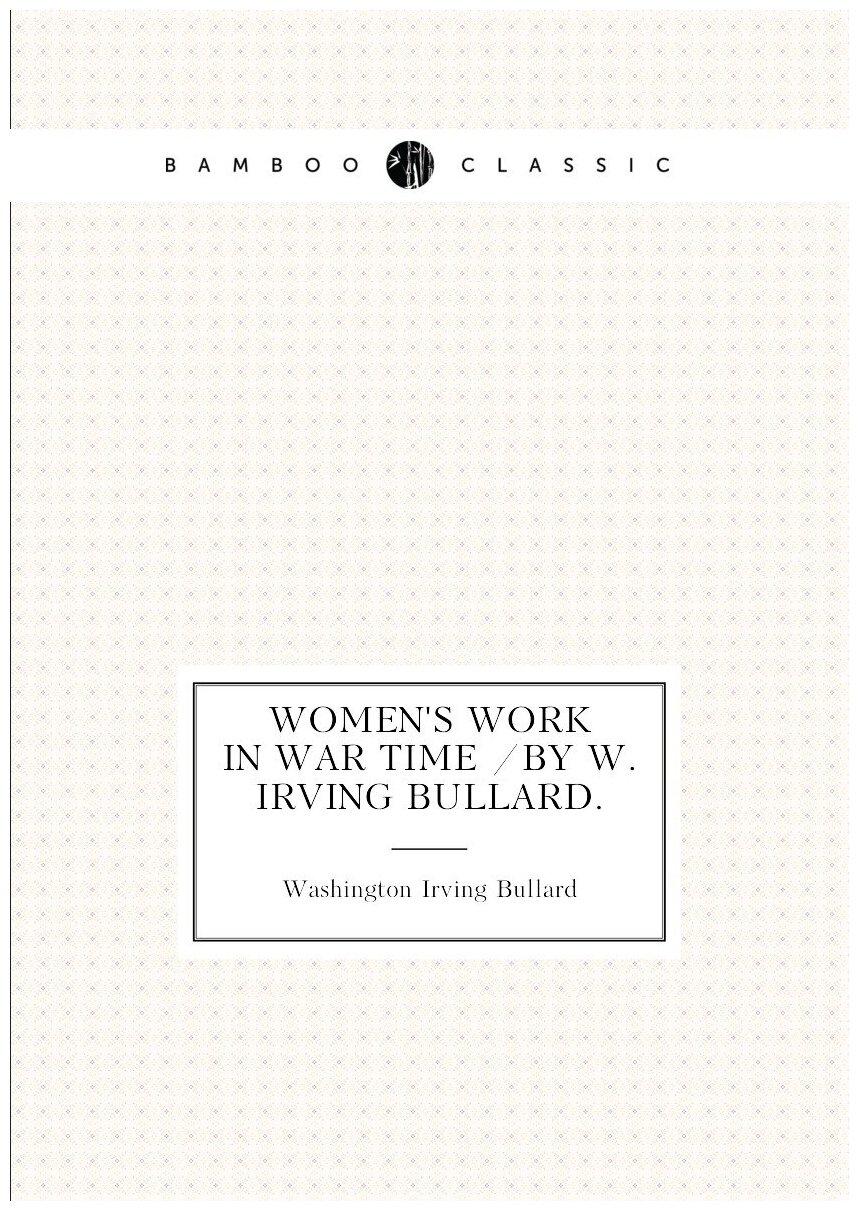 Women's work in war time /by W. Irving Bullard.