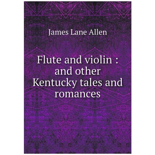 Flute and violin : and other Kentucky tales and romances