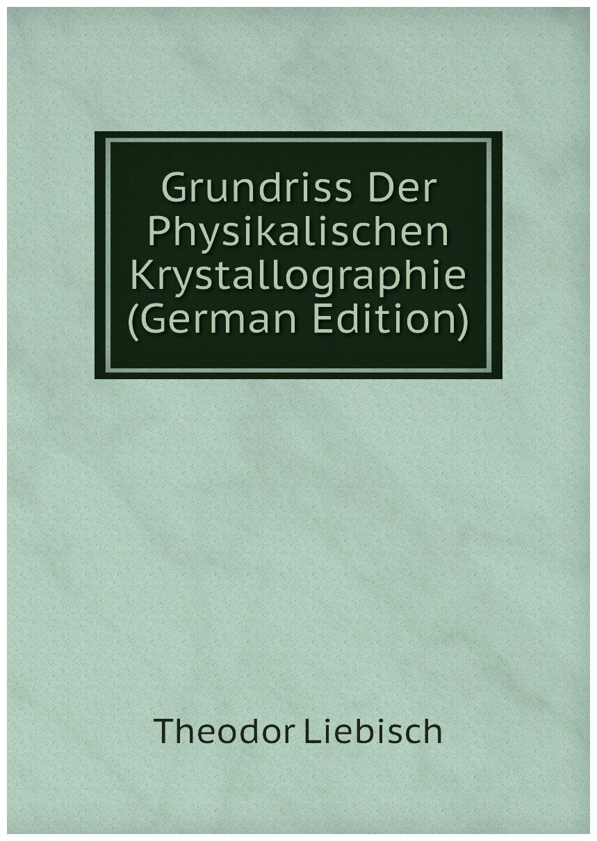 Grundriss Der Physikalischen Krystallographie (German Edition)