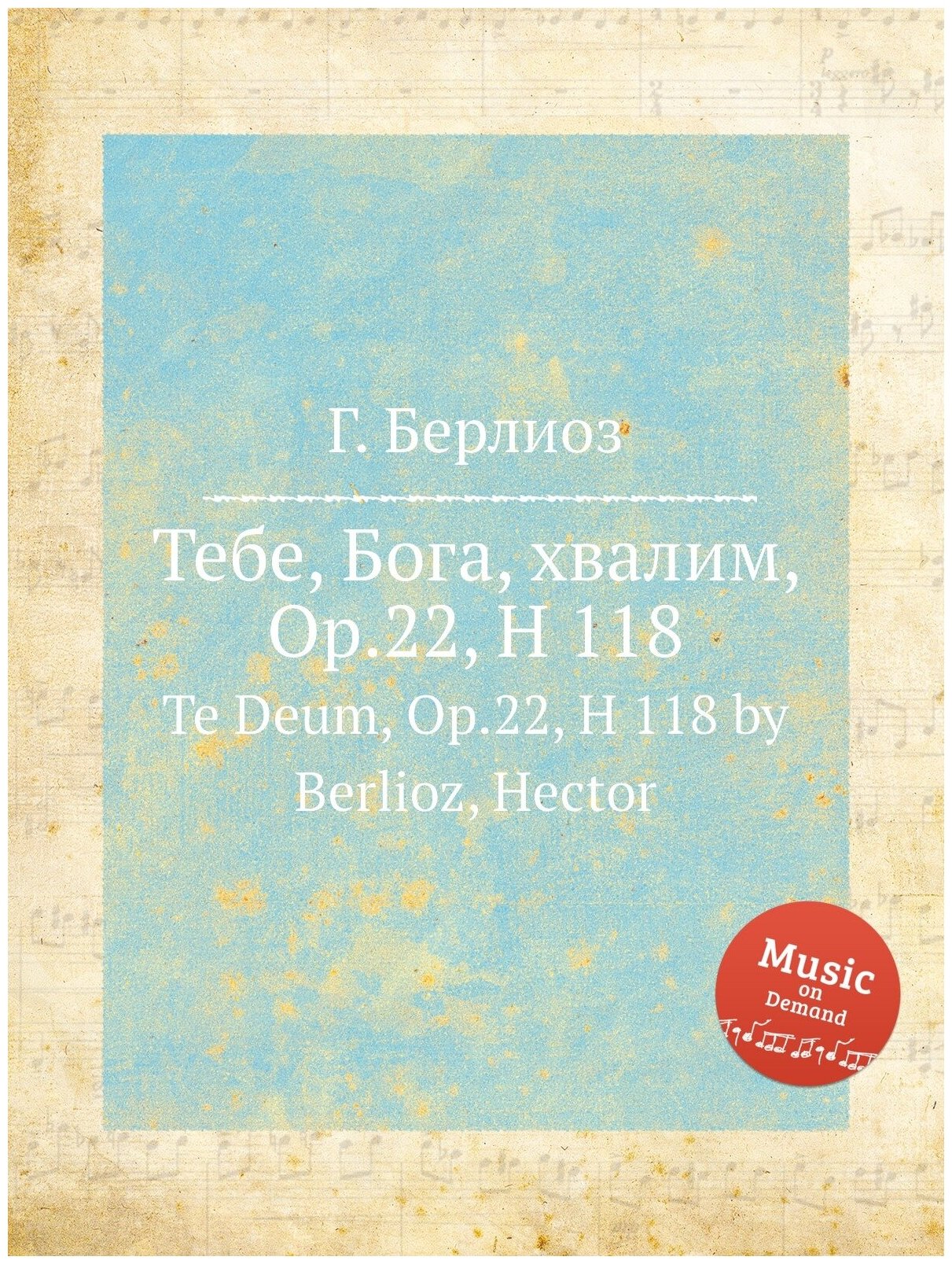 Тебе, Бога, хвалим, Op.22, H 118. Te Deum, Op.22, H 118 by Berlioz, Hector