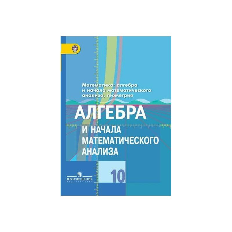 Колягин. Алгебра и начала анализа. 10 кл. Учебник. Базовый и углубл. уровни. (ФГОС)