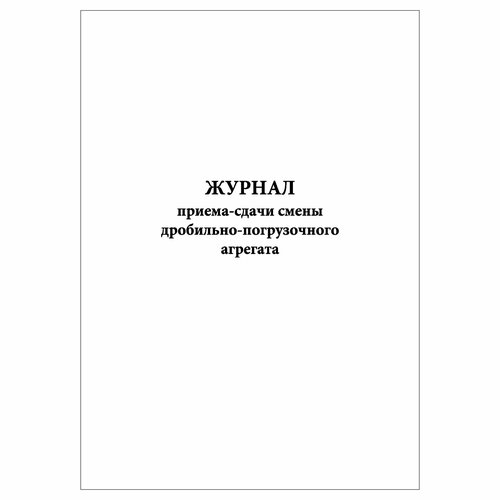 (1 шт.), Журнал приема-сдачи смены дробильно-погрузочного агрегата (90 лист, полист. нумерация)