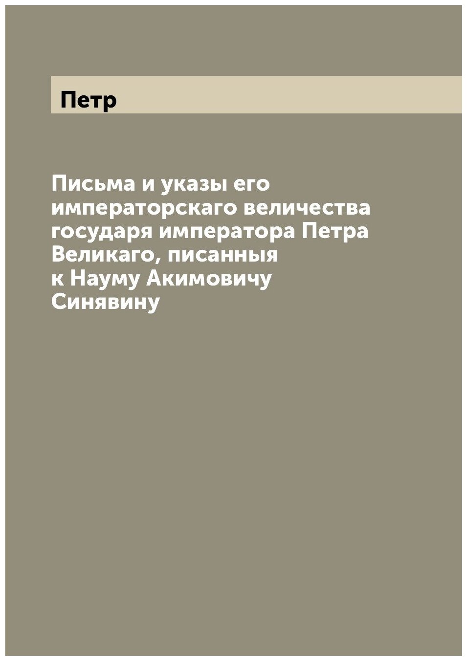 Письма и указы его императорскаго величества государя императора Петра Великаго, писанныя к Науму Акимовичу Синявину