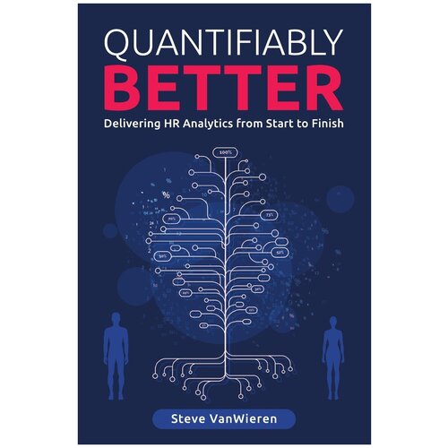 Quantifiably Better. Delivering Human Resource (HR) Analytics from Start to Finish