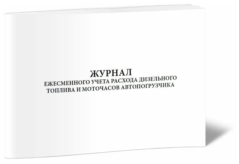 Журнал ежесменного учета расхода дизельного топлива и моточасов автопогрузчика, 60 стр, 1 журнал, А4 - ЦентрМаг