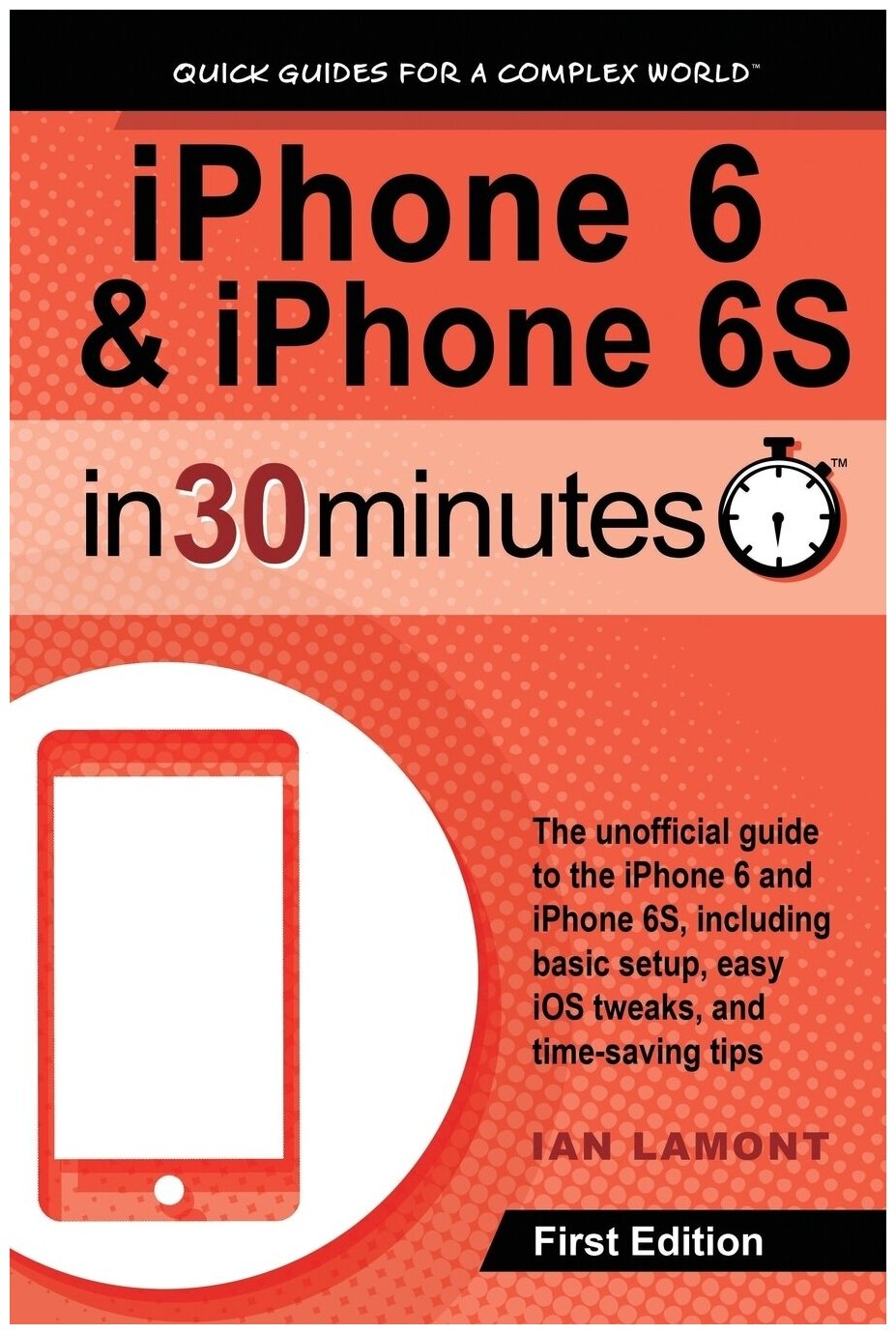 IPhone 6 & iPhone 6S In 30 Minutes. The unofficial guide to the iPhone 6 and iPhone 6S, including basic setup, easy iOS tweaks, and time-saving tips