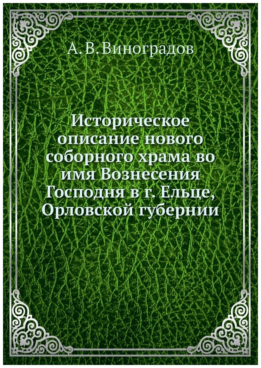 Историческое описание нового соборного храма во имя Вознесения Господня в г. Ельце, Орловской губернии