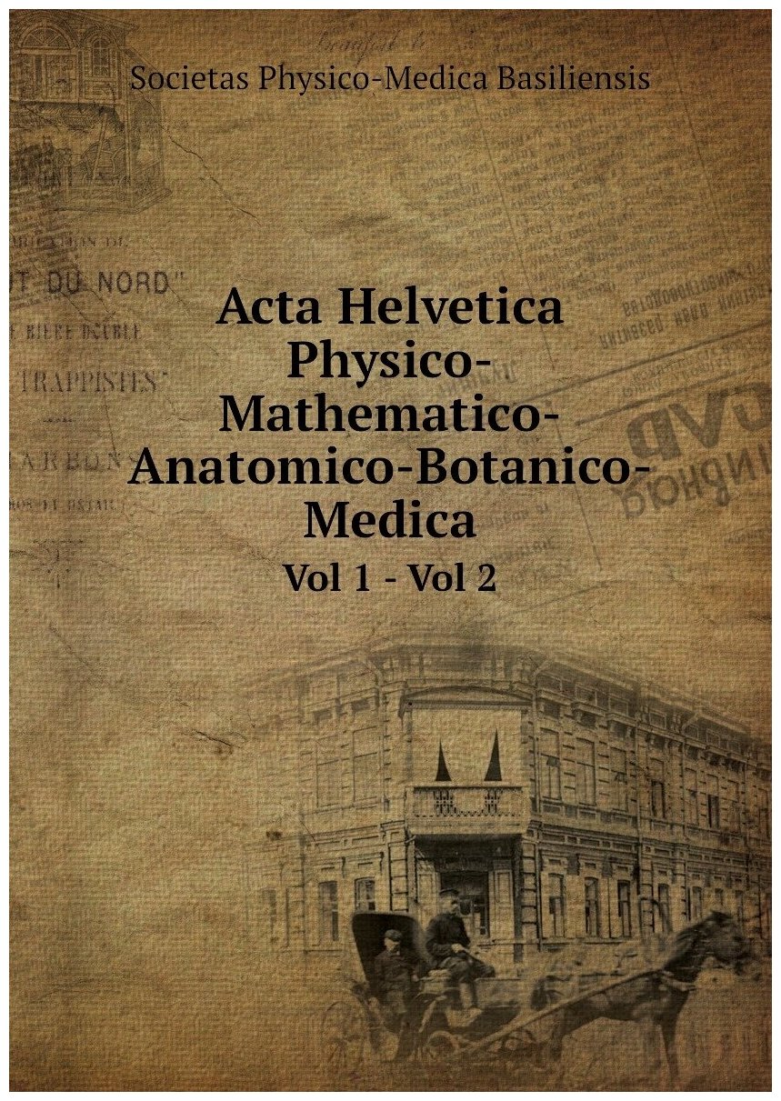 Acta Helvetica Physico-Mathematico-Anatomico-Botanico-Medica. Vol 1 - Vol 2