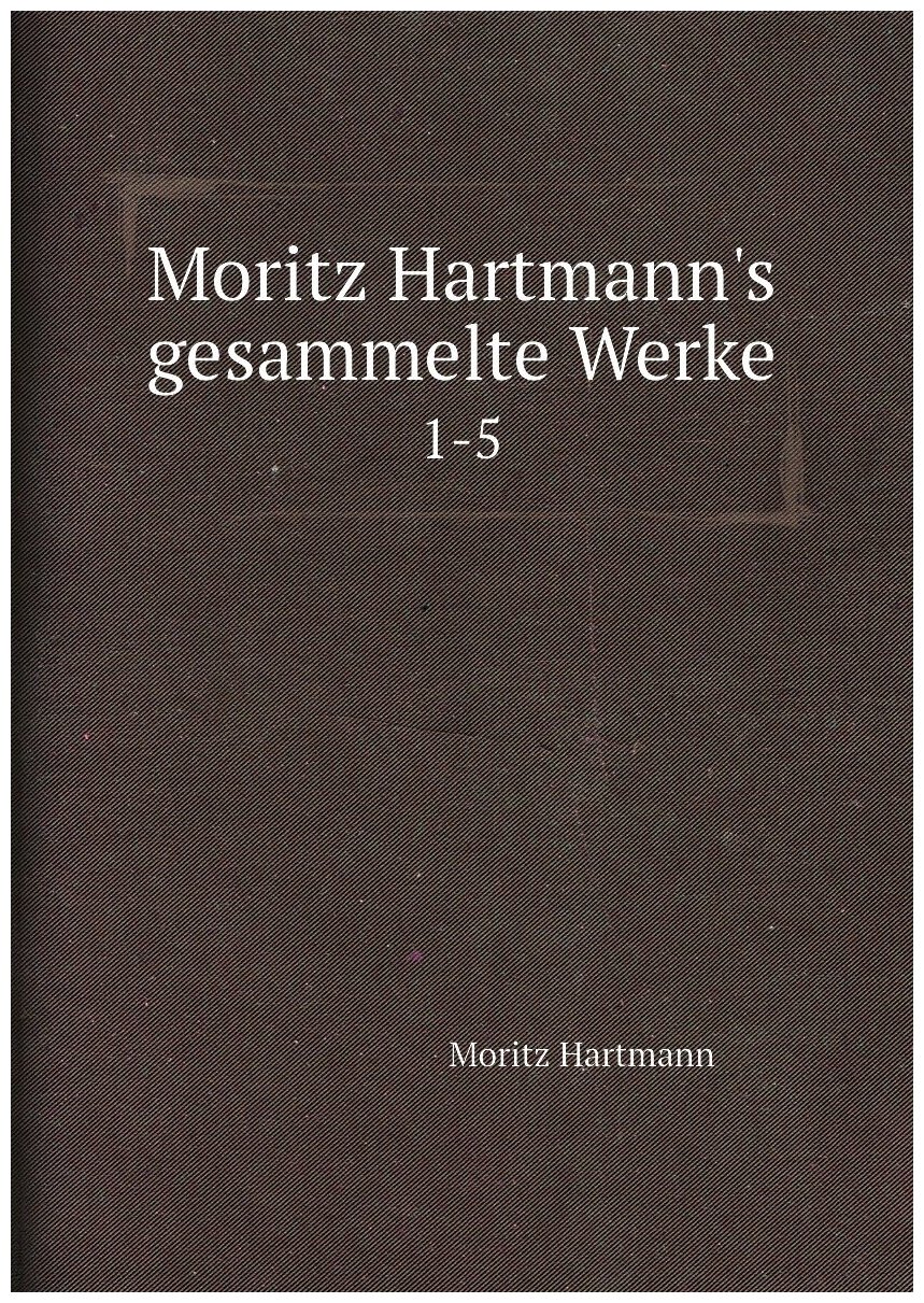 Moritz Hartmann's gesammelte Werke. 1-5