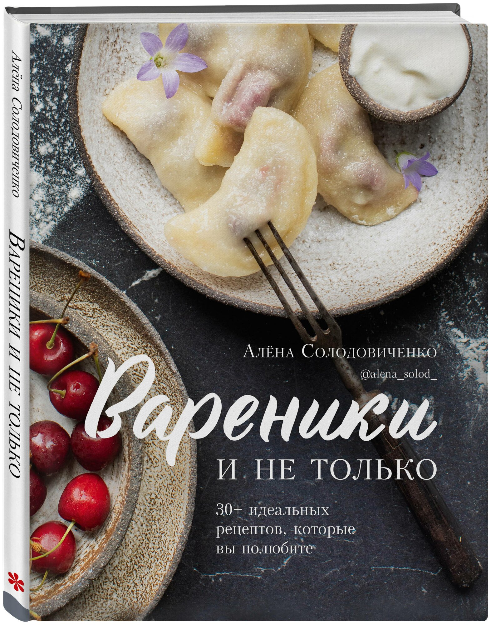 Алёна Солодовиченко. Вареники и не только. 30+ идеальных рецептов, которые вы полюбите