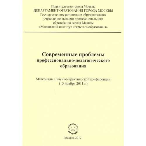 Современные проблемы профессионально-педагогического образования. Материалы I научно-практической конференции (15 ноября 2011 г.)