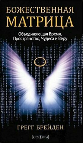 Божественная матрица, объединяющая Время, Пространство, Чудеса и Веру (Брейден Г.) (о)