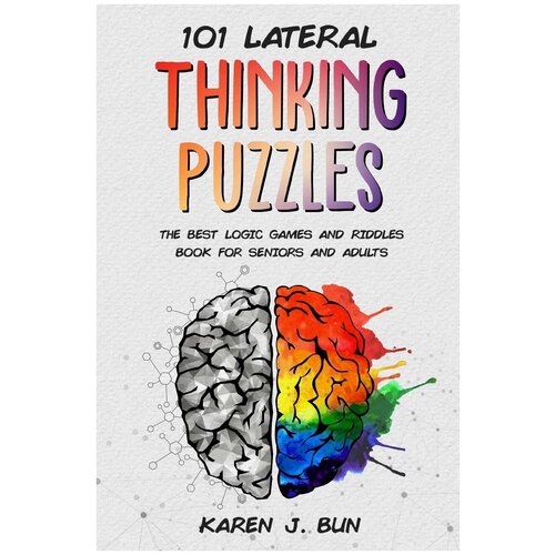 101 Lateral Thinking Puzzles. The Best Logic Games And Riddles Book For Seniors And Adults