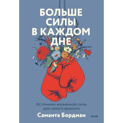 Больше силы в каждом дне. Источники жизненной силы для самого важного (Бордман С.)