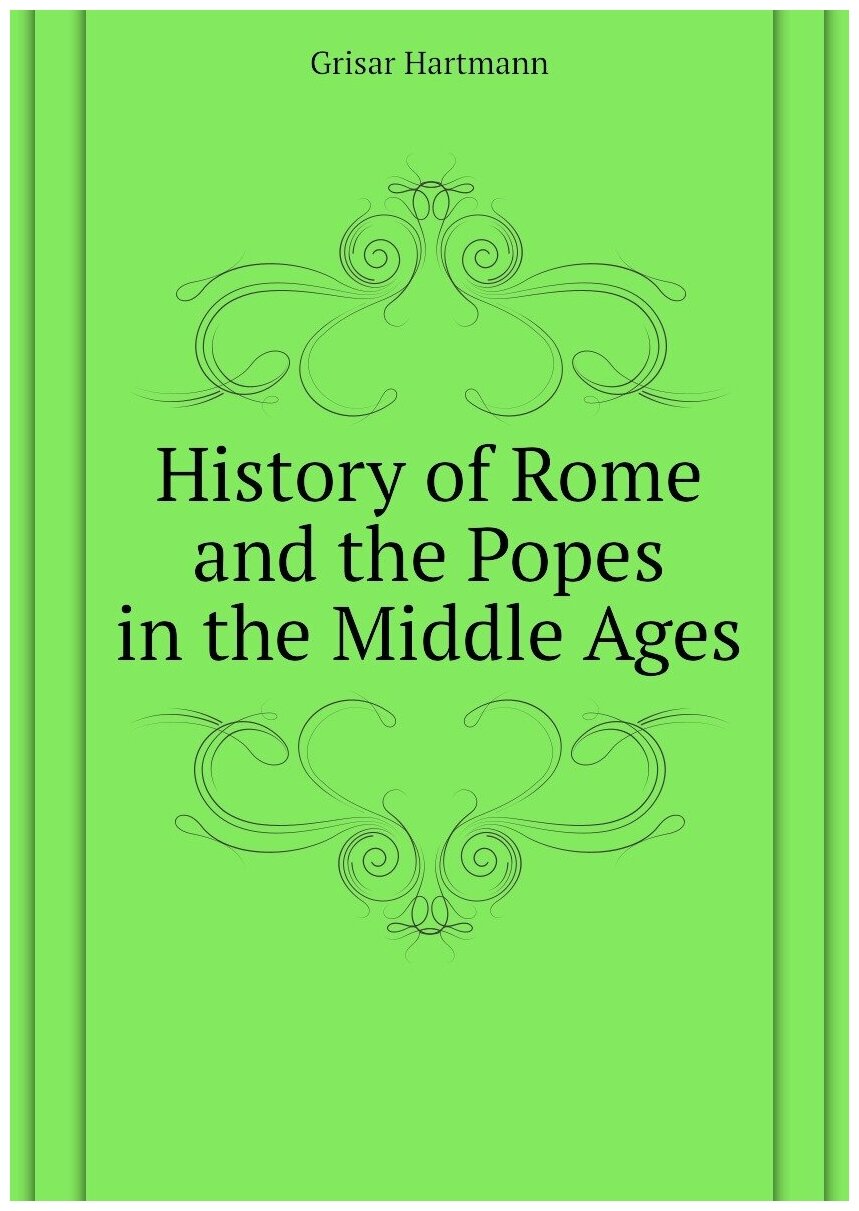 Grisar Hartmann. History of Rome and the Popes in the Middle Ages. -