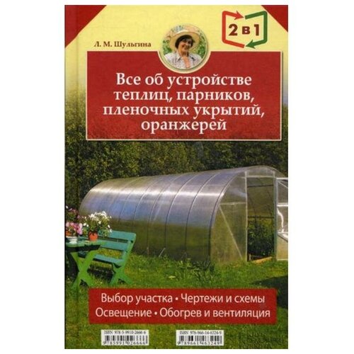 Шульгина Людмила Михайловна "Все об устройстве теплиц, парников, пленочных укрытий, оранжерей. Все о выращивании ранних овощей, фруктов и цветов (2 книги в 1)"