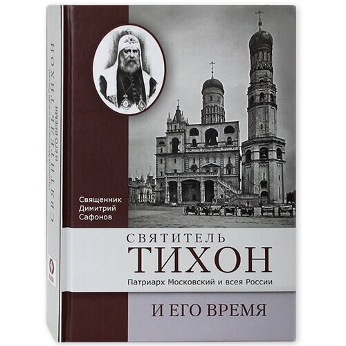 Святитель Тихон, Патриарх Московский и всея России и его время. Священник Димитрий Сафонов